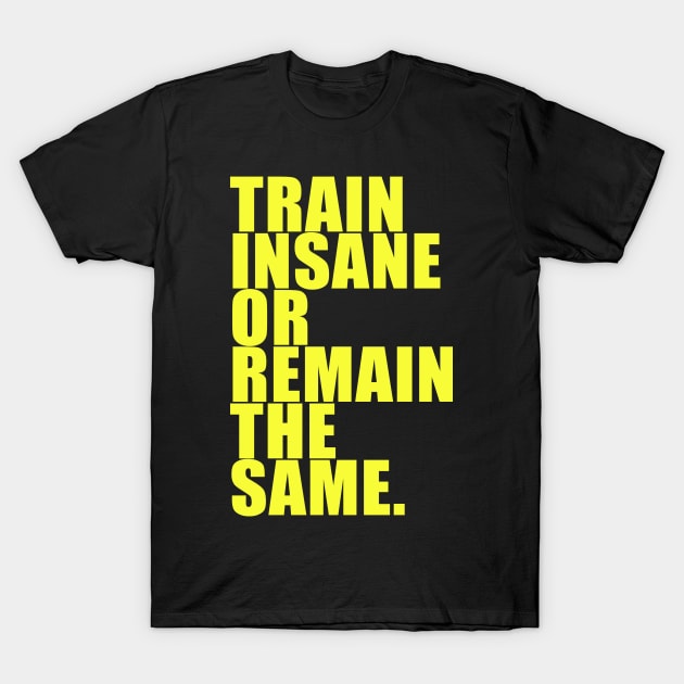 TRAIN INSANE OR REMAIN THE SAME. T-Shirt by jaynk